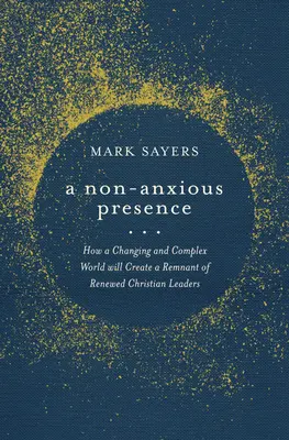 A nem szorongó jelenlét: Hogyan hoz létre egy változó és összetett világ a megújult keresztény vezetők maradványát? - A Non-Anxious Presence: How a Changing and Complex World Will Create a Remnant of Renewed Christian Leaders