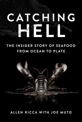 A pokol elkapása: A tenger gyümölcseinek bennfentes története az óceántól a tányérig - Catching Hell: The Insider Story of Seafood from Ocean to Plate