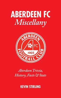 Aberdeen FC Vegyes: Az Aberdeen FC Miscellany: Aberdeen Trivia, History, Facts & STATS - Aberdeen FC Miscellany: Aberdeen Trivia, History, Facts & STATS