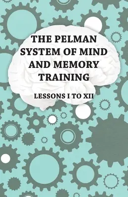 A Pelman elme- és memóriatréning rendszere - I-XII. lecke - The Pelman System of Mind and Memory Training - Lessons I to XII