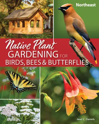 Native Plant Gardening for Birds, Bees & Butterflies: Északkelet - Native Plant Gardening for Birds, Bees & Butterflies: Northeast