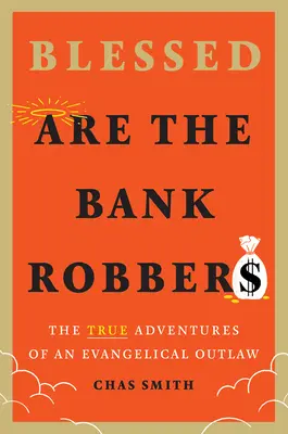 Áldottak a bankrablók: Egy evangélikus törvényen kívüli igaz kalandjai - Blessed Are the Bank Robbers: The True Adventures of an Evangelical Outlaw