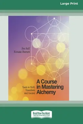 Az alkímia elsajátításának tanfolyama: Eszközök az elmozduláshoz, átalakuláshoz és felemelkedéshez [Standard Large Print 16 Pt Edition] - A Course in Mastering Alchemy: Tools to Shift, Transform and Ascend [Standard Large Print 16 Pt Edition]