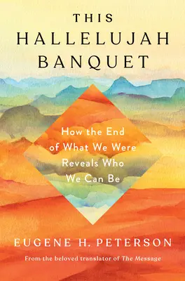 Ez a Halleluja bankett: Miként mutatja meg, hogy kik lehetünk, ha vége van annak, amik voltunk. - This Hallelujah Banquet: How the End of What We Were Reveals Who We Can Be