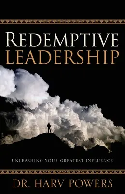 Megváltó vezetés: Unleashing Your Greatest Influence (A legnagyobb befolyásod felszabadítása) - Redemptive Leadership: Unleashing Your Greatest Influence