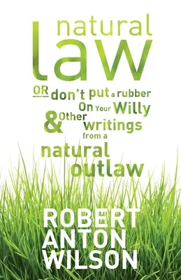 Természetes jog, avagy ne tegyél gumit a Willydre és más írások egy természetes törvényen kívüli emberről - Natural Law, Or Don't Put A Rubber On Your Willy And Other Writings From A Natural Outlaw