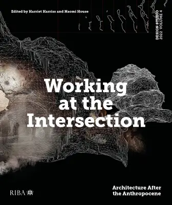 Design Studio Vol. 4: Munka a metszéspontban: Architecture After the Anthropocene: Architecture After the Anthropocene - Design Studio Vol. 4: Working at the Intersection: Architecture After the Anthropocene