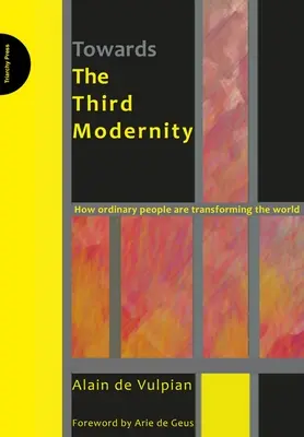 A harmadik modernitás felé - Hogyan alakítják át a világot a hétköznapi emberek - Towards the Third Modernity - How Ordinary People are Transforming the World