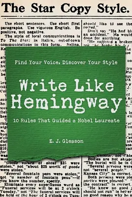 Írj úgy, mint Hemingway: Találd meg a hangodat, fedezd fel a stílusodat a Nobel-díjas írót vezérlő 10 szabály segítségével - Write Like Hemingway: Find Your Voice, Discover Your Style Using the 10 Rules That Guided a Nobel Laureate