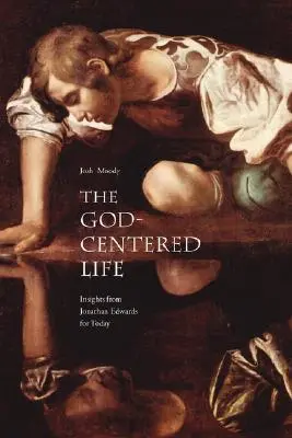 Az Isten-központú élet: Jonathan Edwards meglátásai napjainkra - The God-Centered Life: Insights from Jonathan Edwards for Today