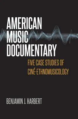 Amerikai zenei dokumentumfilm: Öt esettanulmány a cin-etnomuzikológiáról - American Music Documentary: Five Case Studies of Cin-Ethnomusicology