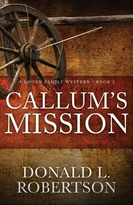 Callum küldetése: A Logan Family Western - 3. könyv - Callum's Mission: A Logan Family Western - Book 3