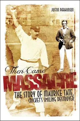 Aztán jött a mészárlás: Az angol Maurice Tate rendkívüli története - Then Came Massacre: The Extraordinary Story of England's Maurice Tate