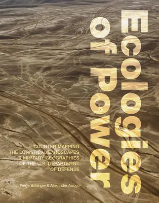 A hatalom ökológiái: Az amerikai védelmi minisztérium logisztikai tájképeinek és katonai földrajzának ellentérképezése - Ecologies of Power: Countermapping the Logistical Landscapes and Military Geographies of the U.S. Department of Defense