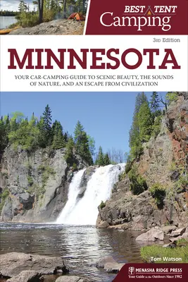 A legjobb sátras kempingezés: Minnesota: A tájképi szépség, a természet hangjai és a civilizáció elől való menekülés útikönyve - Best Tent Camping: Minnesota: Your Car-Camping Guide to Scenic Beauty, the Sounds of Nature, and an Escape from Civilization