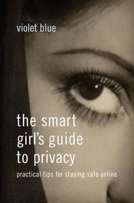 Az okos lány útmutatója a magánélethez: Gyakorlati tippek a biztonságos online tartózkodáshoz - The Smart Girl's Guide to Privacy: Practical Tips for Staying Safe Online