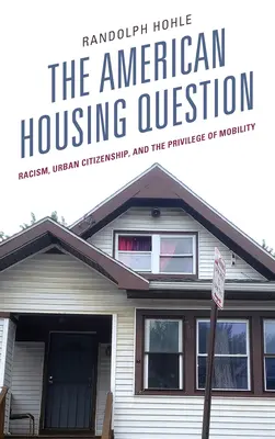 Az amerikai lakáskérdés: Rasszizmus, városi polgárság és a mobilitás kiváltságai - The American Housing Question: Racism, Urban Citizenship, and the Privilege of Mobility