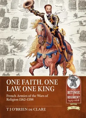 Egy hit, egy törvény, egy király: A vallásháborúk francia hadseregei 1562-1598 - One Faith, One Law, One King: French Armies of the Wars of Religion 1562 - 1598