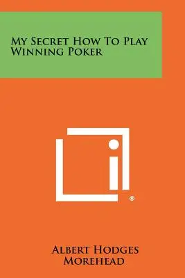 Az én titkom Hogyan játsszunk nyerő pókert - My Secret How to Play Winning Poker