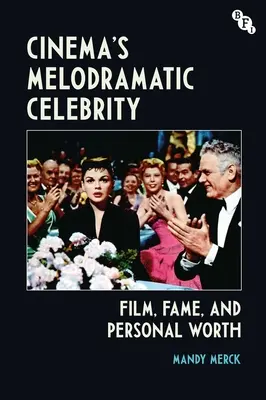 A mozi melodramatikus híressége: Film, hírnév és személyes érték - Cinema's Melodramatic Celebrity: Film, Fame, and Personal Worth