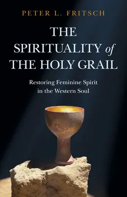 A Szent Grál spiritualitása: A női szellem helyreállítása a nyugati lélekben - The Spirituality of the Holy Grail: Restoring Feminine Spirit in the Western Soul