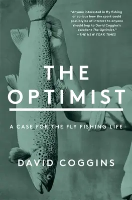 Az optimista: A Fly Fishing Life (A Fly Fishing Life) - The Optimist: A Case for the Fly Fishing Life