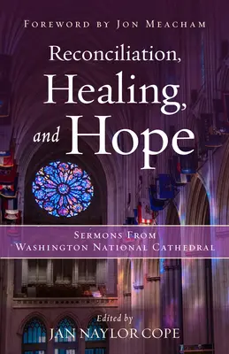 Megbékélés, gyógyulás és remény: Prédikációk a washingtoni nemzeti katedrálisból - Reconciliation, Healing, and Hope: Sermons from Washington National Cathedral