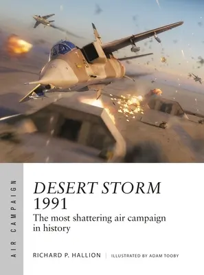 Sivatagi vihar 1991: A történelem legmegrendítőbb légi hadjárata - Desert Storm 1991: The Most Shattering Air Campaign in History