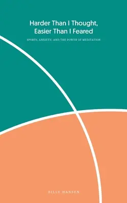 Nehezebb, mint gondoltam, könnyebb, mint féltem: Sport, szorongás és a meditáció ereje - Harder Than I Thought, Easier Than I Feared: Sports, Anxiety, and the Power of Meditation