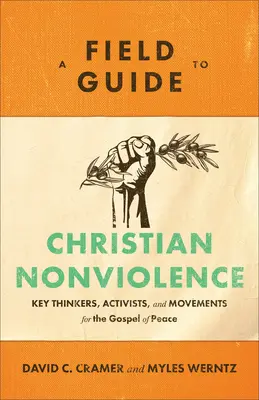 A keresztény erőszakmentesség gyakorlati útmutatója: A béke evangéliumának legfontosabb gondolkodói, aktivistái és mozgalmai - A Field Guide to Christian Nonviolence: Key Thinkers, Activists, and Movements for the Gospel of Peace