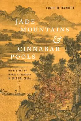 Jádehegyek és cinóbermedencék: Az utazási irodalom története a császári Kínában - Jade Mountains and Cinnabar Pools: The History of Travel Literature in Imperial China