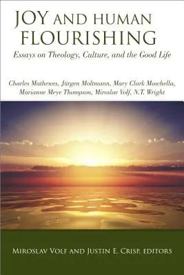 Öröm és emberi gyarapodás: Esszék a teológiáról, a kultúráról és a jó életről - Joy and Human Flourishing: Essays on Theology, Culture and the Good Life