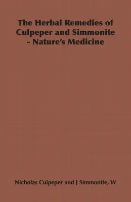 Culpeper és Simmonite gyógynövényei - A természet gyógymódjai - The Herbal Remedies of Culpeper and Simmonite - Nature's Medicine