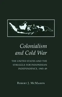 Gyarmatosítás és hidegháború: Az Egyesült Államok és az indonéz függetlenségi harc, 1945-49 - Colonialism and Cold War: The United States and the Struggle for Indonesian Independence, 1945-49