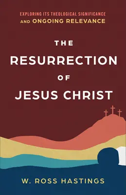 Jézus Krisztus feltámadása: Teológiai jelentőségének és folyamatos aktualitásának feltárása - The Resurrection of Jesus Christ: Exploring Its Theological Significance and Ongoing Relevance