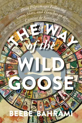 A vadlúd útja: Három zarándoklat a ludak, csillagok és bujkálók nyomában a Camino de Santiagón - The Way of the Wild Goose: Three Pilgrimages Following Geese, Stars, and Hunches on the Camino de Santiago