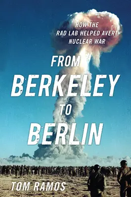 Berkeley-től Berlinig: Hogyan segített a Rad Lab a nukleáris háború elkerülésében? - From Berkeley to Berlin: How the Rad Lab Helped Avert Nuclear War