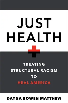 Igazságos egészségügy: A strukturális rasszizmus kezelése Amerika gyógyítása érdekében - Just Health: Treating Structural Racism to Heal America