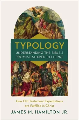 Typology-Understanding the Bible's Promise-Shaped Patterns: Hogyan teljesülnek be az ószövetségi várakozások Krisztusban - Typology-Understanding the Bible's Promise-Shaped Patterns: How Old Testament Expectations Are Fulfilled in Christ