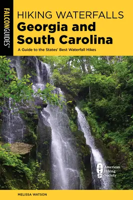 Túrázás vízesések Georgia és Dél-Karolina: A Guide to the States' Best Waterfall Hikes (Útikalauz az államok legjobb vízesés túráihoz) - Hiking Waterfalls Georgia and South Carolina: A Guide to the States' Best Waterfall Hikes