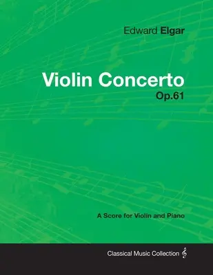 Edward Elgar - Hegedűverseny - Op.61 - Kotta hegedűre és zongorára - Edward Elgar - Violin Concerto - Op.61 - A Score for Violin and Piano