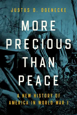 Értékesebb a békénél: Amerika új története az első világháborúban - More Precious Than Peace: A New History of America in World War I