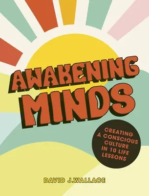 Ébredő elmék: 10 életlecke a tudatos kultúráért - Awakening Minds: 10 Life Lessons for a Conscious Culture