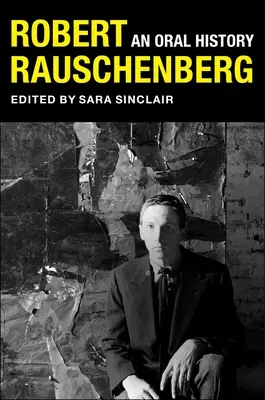 Robert Rauschenberg: Rauschenberg Rauschenberg: An Oral History: An Oral History - Robert Rauschenberg: An Oral History