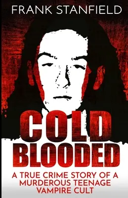 Hidegvérűek: A True Crime Story of a Murderous Teenage Vampire Cult - Egy gyilkos tinédzser vámpírkultusz igaz krimi története - Cold Blooded: A True Crime Story of a Murderous Teenage Vampire Cult