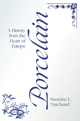 Porcelán: Történelem Európa szívéből - Porcelain: A History from the Heart of Europe