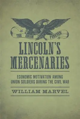 Lincoln zsoldosai: Gazdasági motiváció az uniós katonák körében a polgárháború alatt - Lincoln's Mercenaries: Economic Motivation Among Union Soldiers During the Civil War