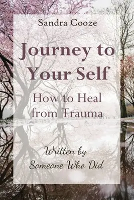 Utazás önmagadhoz-Hogyan gyógyulj ki a traumából: Written by Someone Who Did - Journey to Your Self-How to Heal from Trauma: Written by Someone Who Did