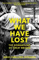 Amit elvesztettünk: Nagy-Britannia szétszedése - What We Have Lost: The Dismantling of Great Britain