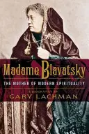 Madame Blavatsky: Blavatsky: A modern spiritualitás anyja - Madame Blavatsky: The Mother of Modern Spirituality